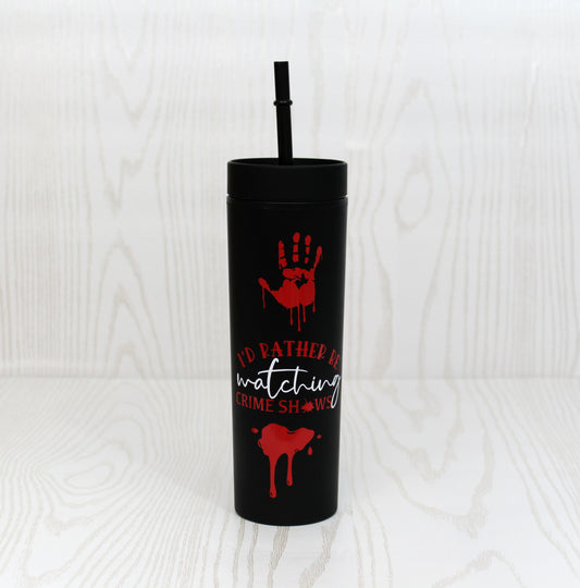 Crime Show Tumbler - Rather be Watching Crime Shows Tumbler - Crime Show Addict - True Crime Show