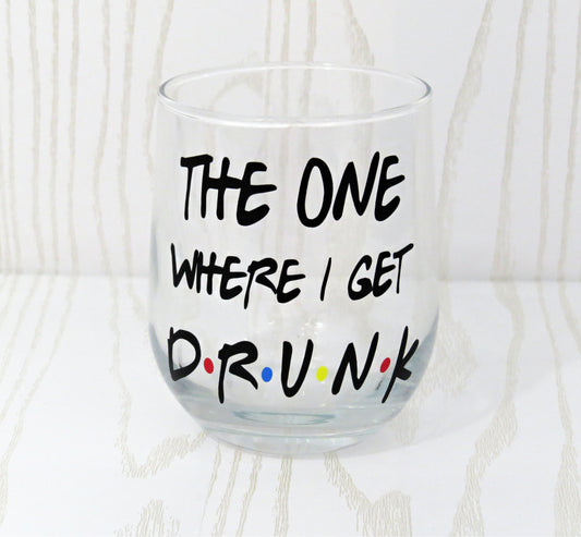 The One Where I Get Drunk Wine Glass - Wine Gift - Drinking Gift